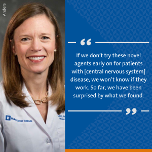 A graphic including a photo of Carey Anders, MD and a quote she gave to HemOnc Today: "If we don’t try these novel agents early on for patients with [central nervous system] disease, we won’t know if they work. So far, we have been surprised by what we found."