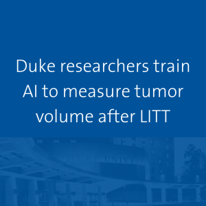 Duke Researchers Train AI to Measure Tumor Volume After LITT